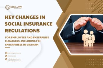 KEY CHANGES IN SOCIAL INSURANCE REGULATIONS FOR EMPLOYEES AND ENTERPRISE MANAGERS, INCLUDING FDI ENTERPRISES IN VIETNAM