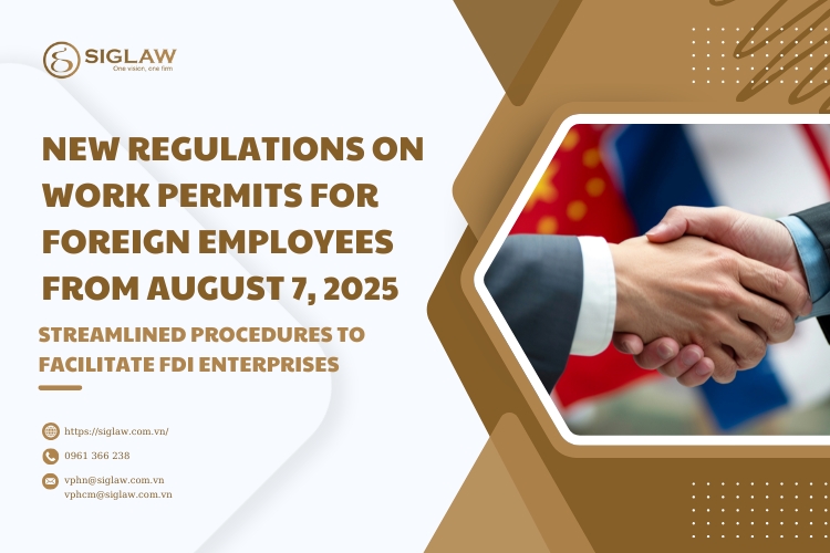 NEW REGULATIONS ON WORK PERMITS FOR FOREIGN EMPLOYEES FROM AUGUST 7, 2025 – STREAMLINED PROCEDURES TO FACILITATE FDI ENTERPRISES NEW REGULATIONS ON WORK PERMITS FOR FOREIGN EMPLOYEES FROM AUGUST 7, 2025 – STREAMLINED PROCEDURES TO FACILITATE FDI ENTERPRISES